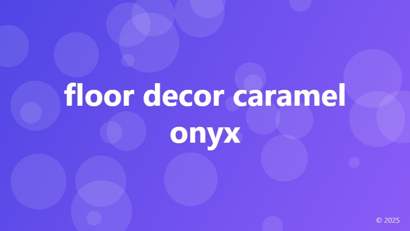 floor decor caramel onyx